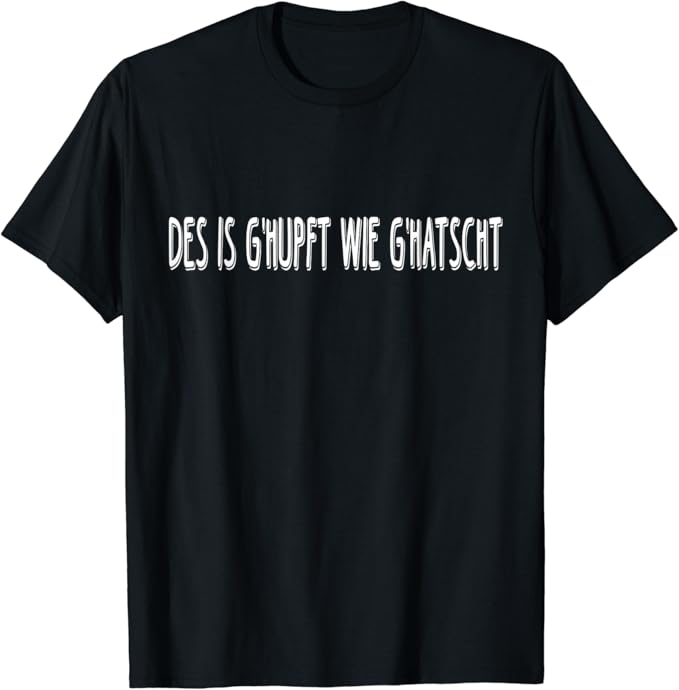 Des Is Ghupft Wie Ghatscht Dialekt Österreich Sprüche Platt T-Shirt ...